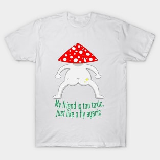 My friend is too toxic, just like a fly agaric T-Shirt